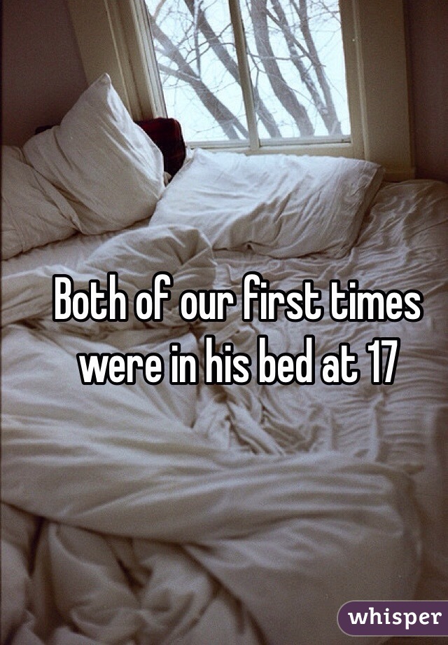 Both of our first times were in his bed at 17 