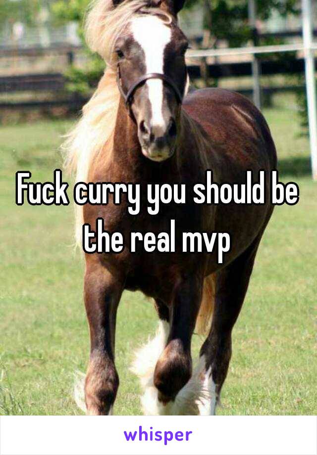 Fuck curry you should be the real mvp 