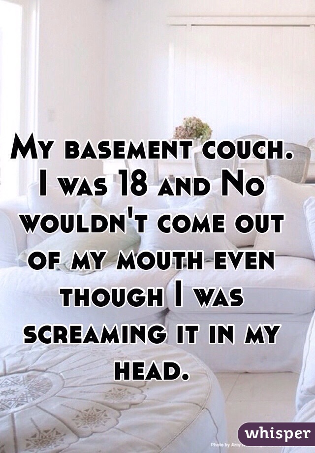 My basement couch. I was 18 and No wouldn't come out of my mouth even though I was screaming it in my head.