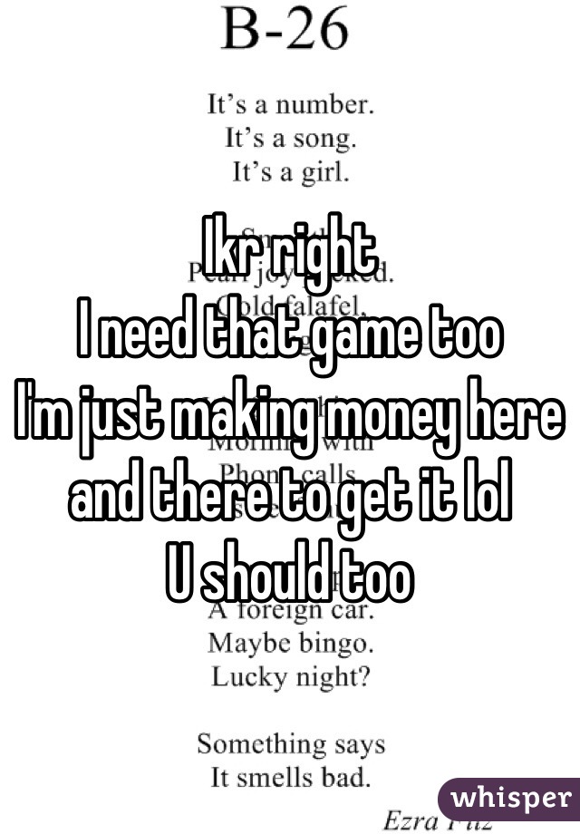 Ikr right 
I need that game too 
I'm just making money here and there to get it lol
U should too 