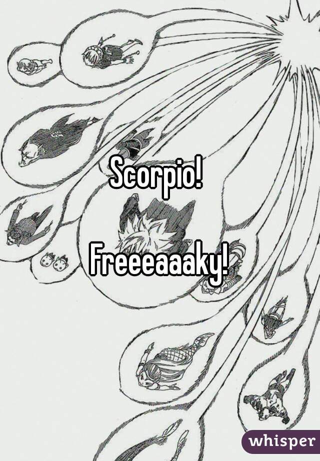 Scorpio! 

Freeeaaaky!