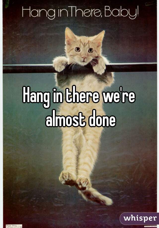 Hang in there we're almost done