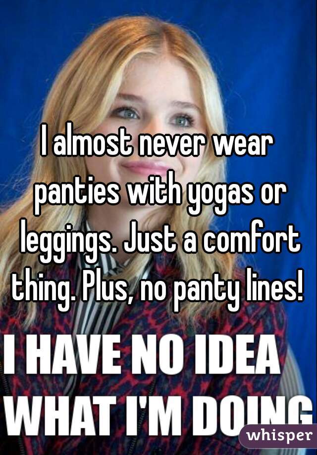 I Almost Never Wear Panties With Yogas Or Leggings Just A Comfort
