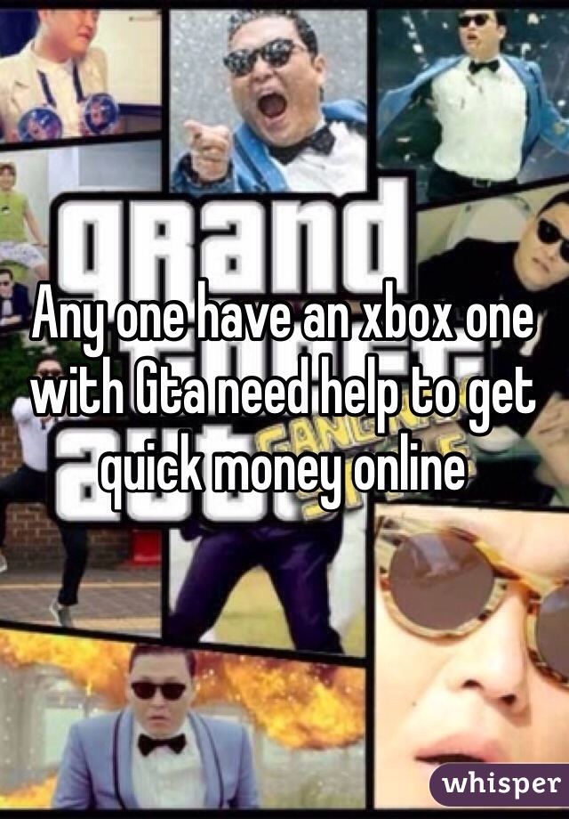 Any one have an xbox one with Gta need help to get quick money online 
