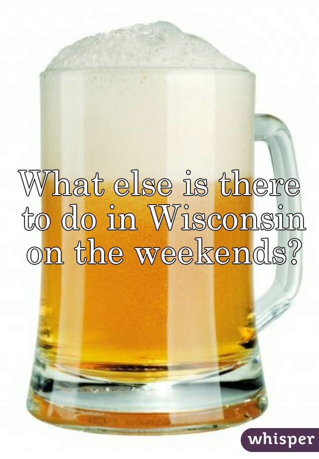What else is there to do in Wisconsin on the weekends?