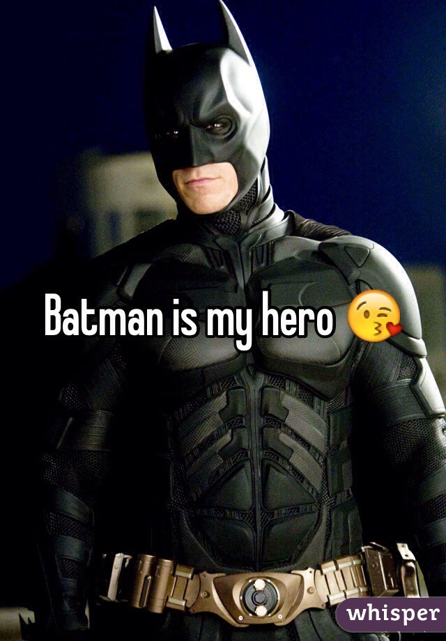 Batman is my hero 😘