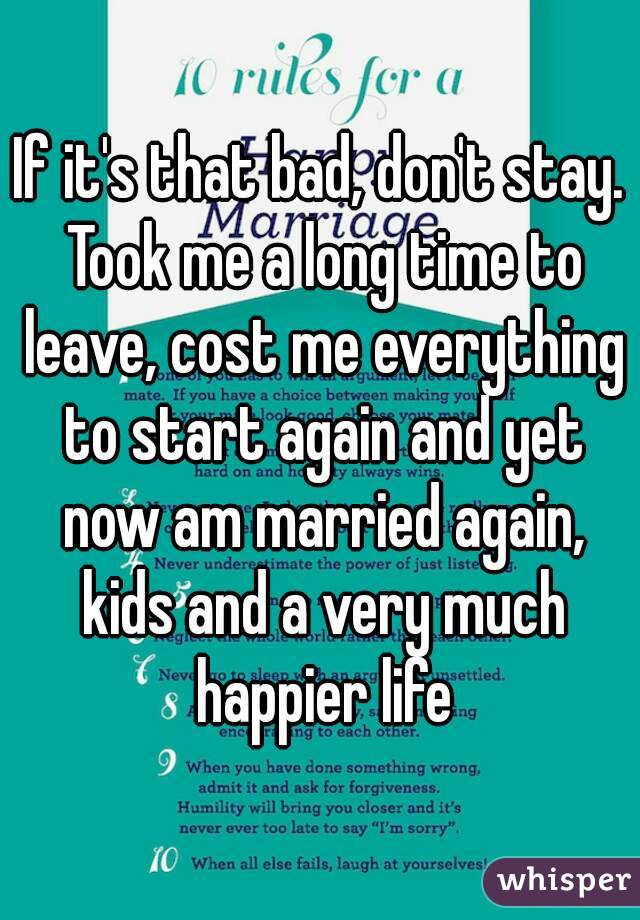 If it's that bad, don't stay. Took me a long time to leave, cost me everything to start again and yet now am married again, kids and a very much happier life