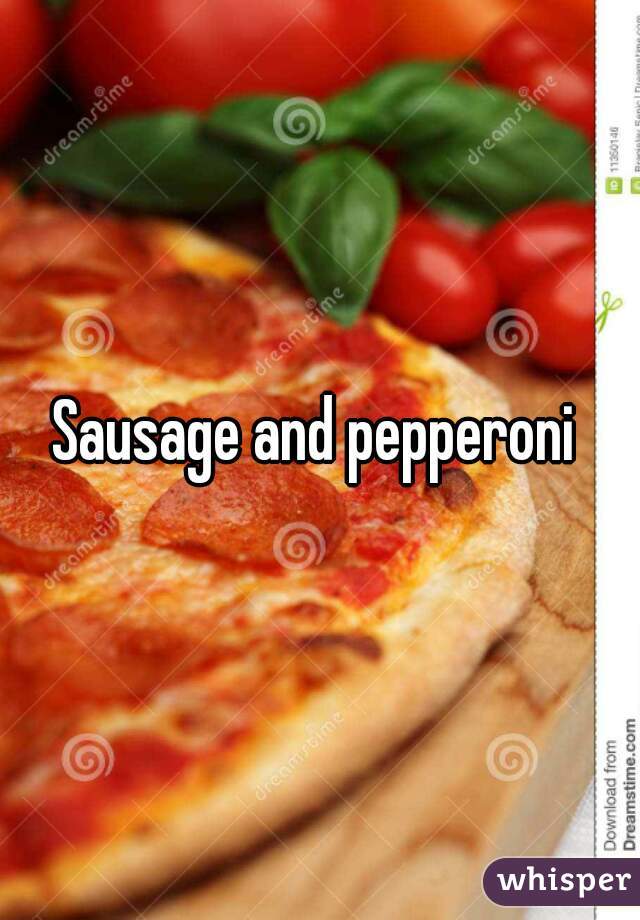 Sausage and pepperoni 