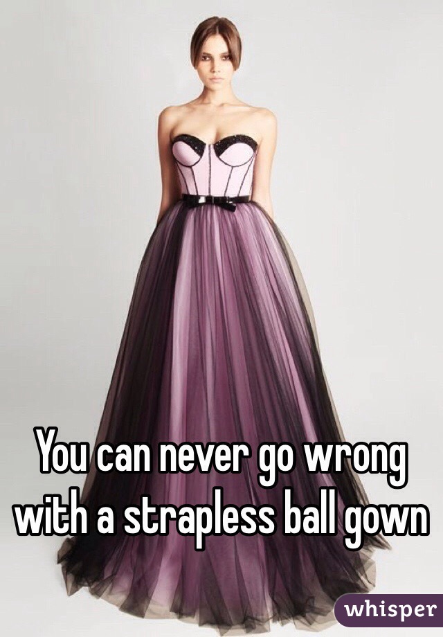 You can never go wrong with a strapless ball gown 