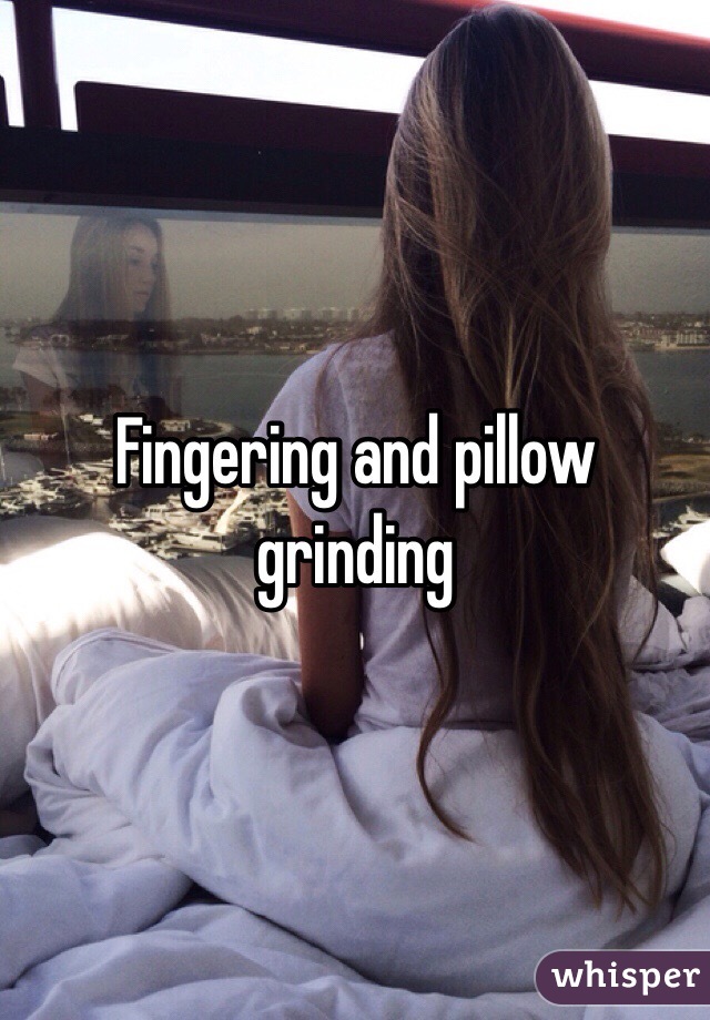 Fingering and pillow grinding