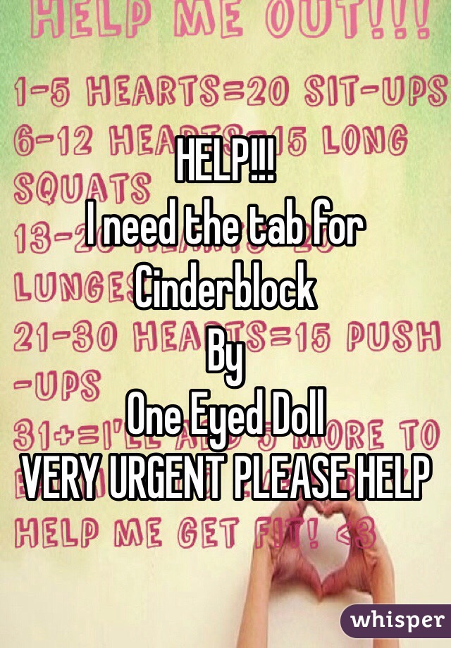 HELP!!! 
I need the tab for 
Cinderblock 
By 
One Eyed Doll
VERY URGENT PLEASE HELP