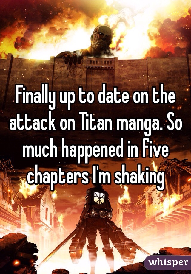 Finally up to date on the attack on Titan manga. So much happened in five chapters I'm shaking 