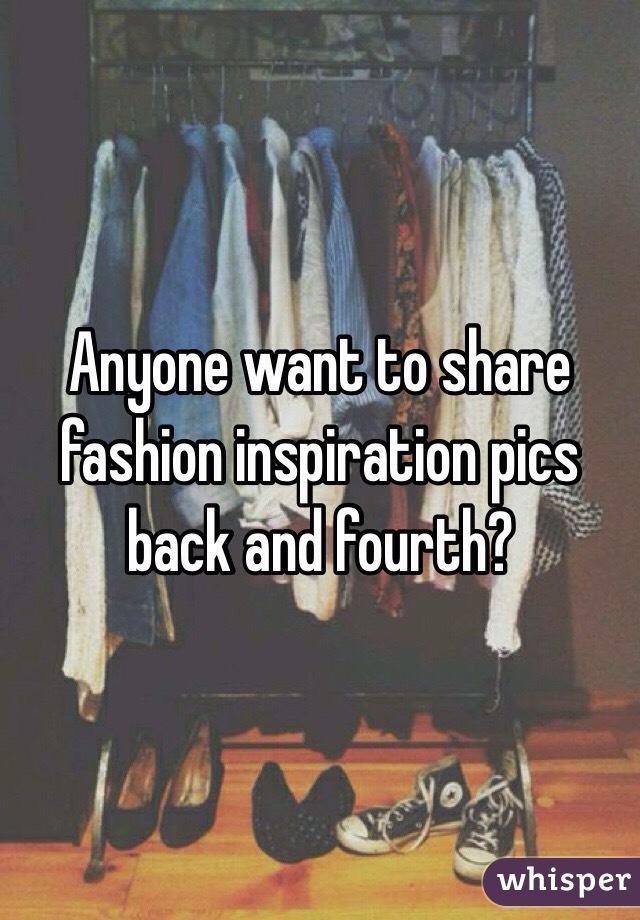 Anyone want to share fashion inspiration pics back and fourth? 