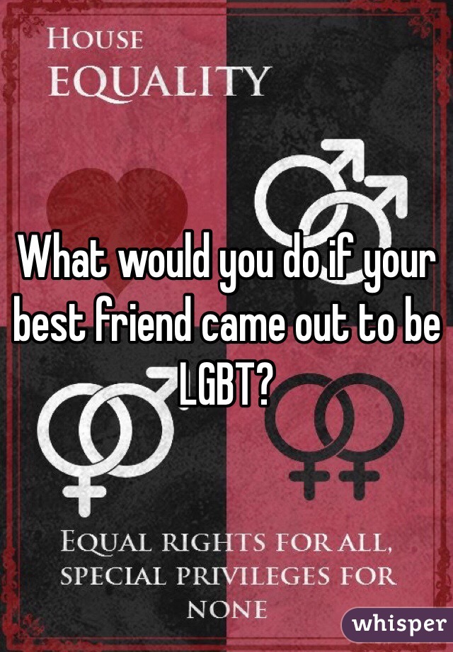 What would you do if your best friend came out to be LGBT?