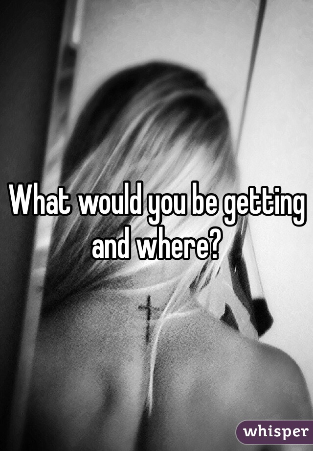 What would you be getting and where?