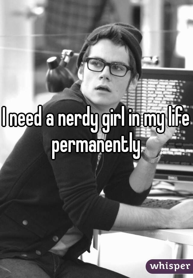 I need a nerdy girl in my life permanently 