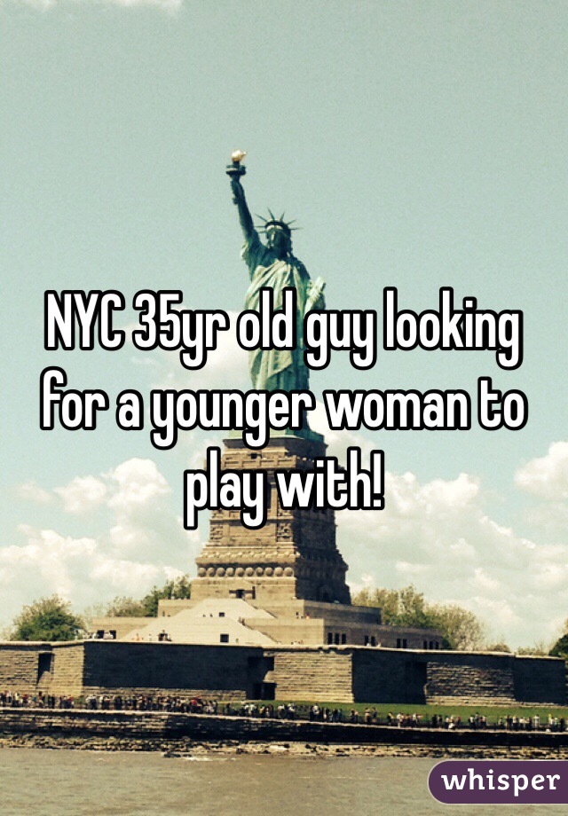NYC 35yr old guy looking for a younger woman to play with!