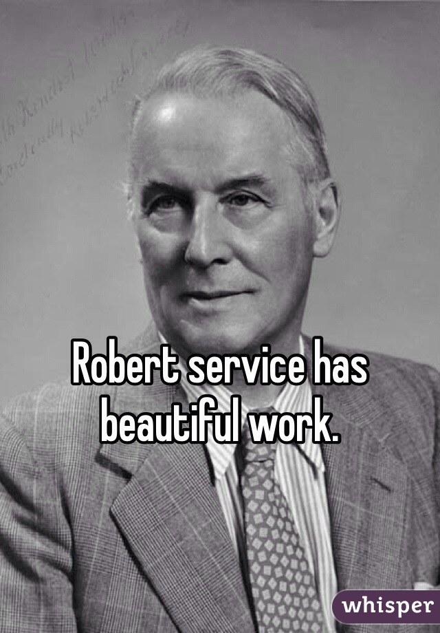 Robert service has beautiful work. 