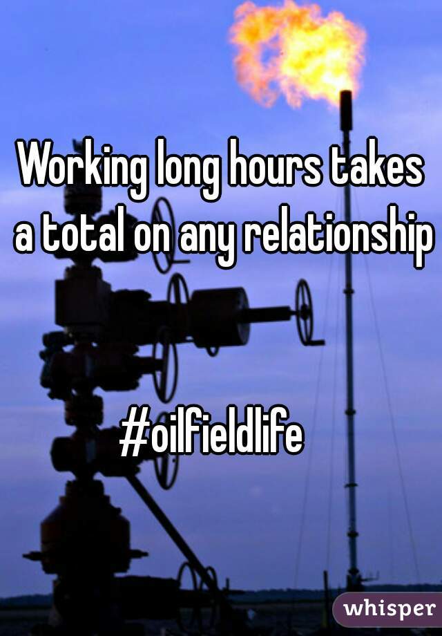 Working long hours takes a total on any relationship 

#oilfieldlife  