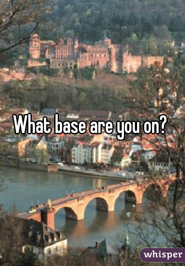 What base are you on? 