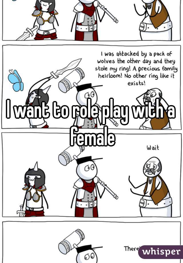 I want to role play with a female