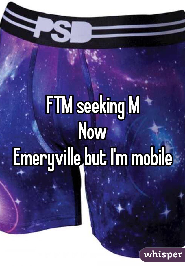FTM seeking M
Now
Emeryville but I'm mobile