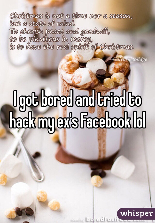 I got bored and tried to hack my ex's Facebook lol