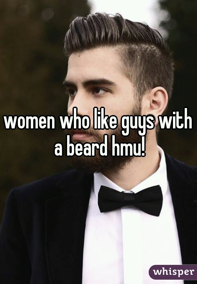 women who like guys with a beard hmu!