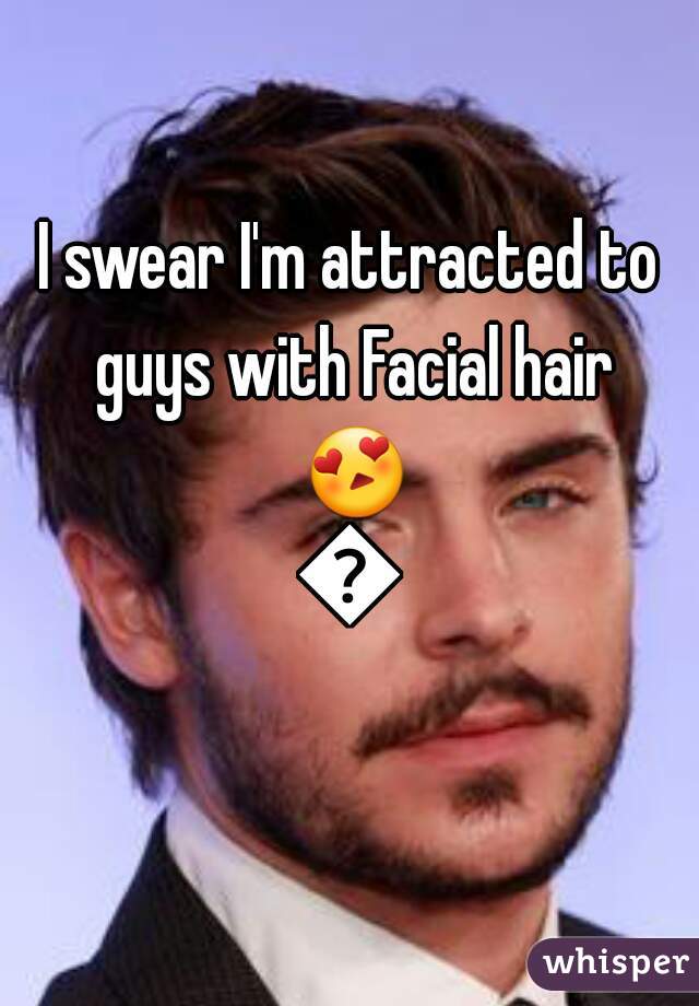 I swear I'm attracted to guys with Facial hair 😍😍