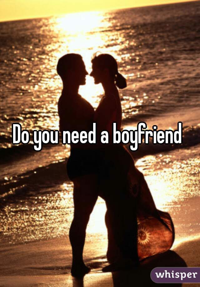 Do you need a boyfriend 