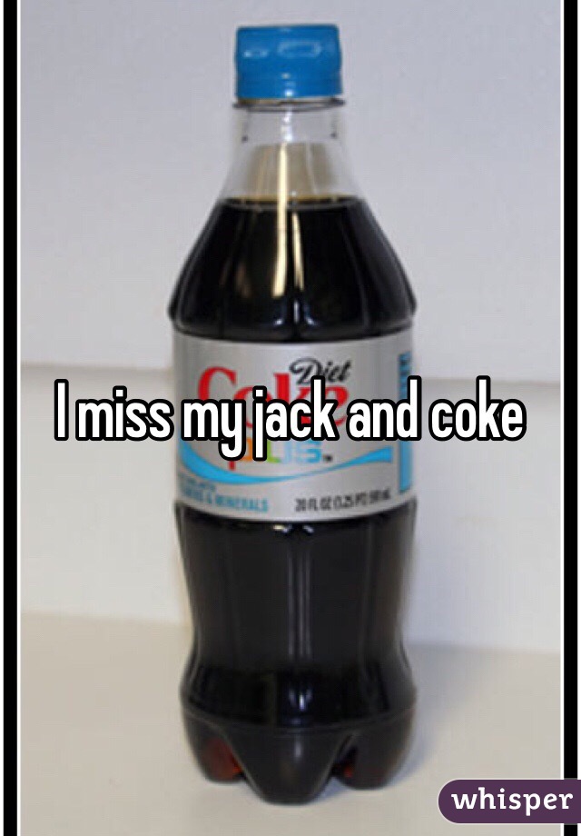 I miss my jack and coke 
