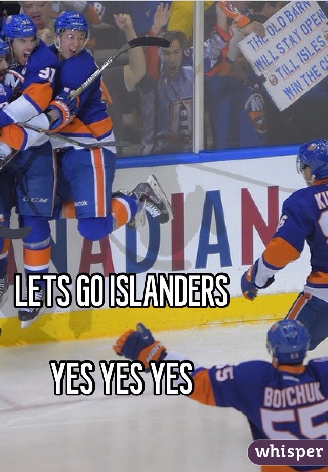 LETS GO ISLANDERS

YES YES YES 