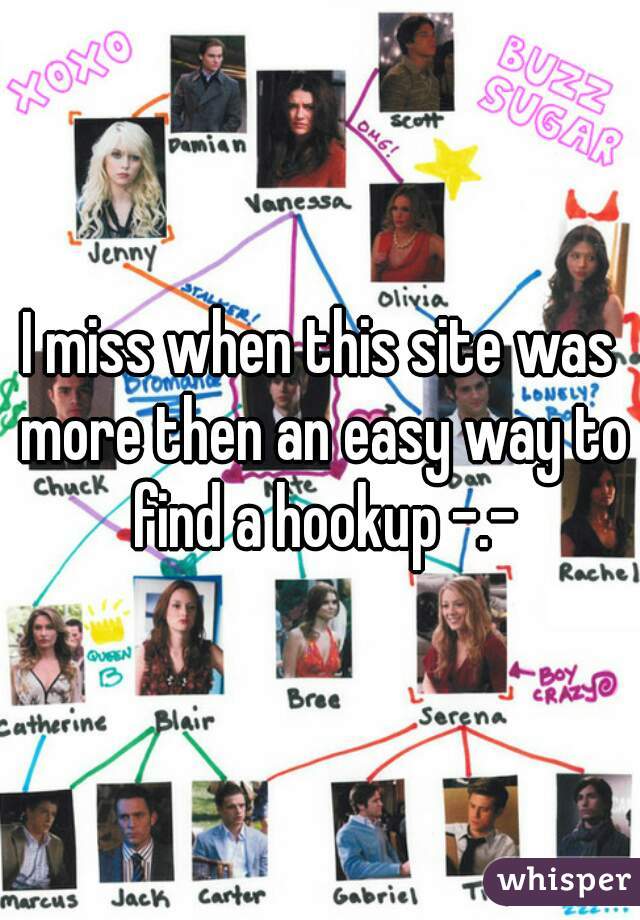 I miss when this site was more then an easy way to find a hookup -.-
