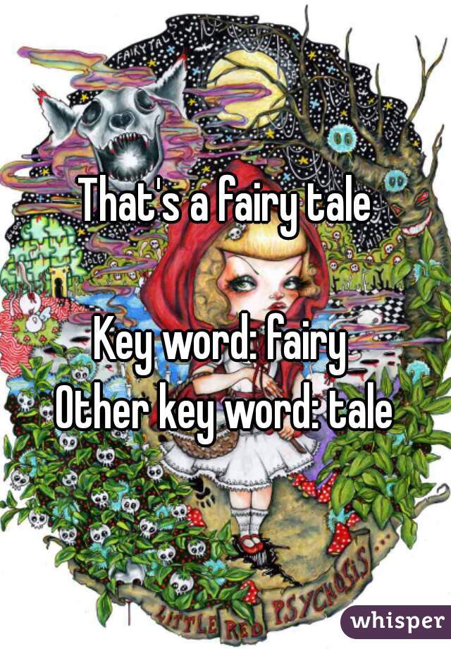 That's a fairy tale

Key word: fairy 
Other key word: tale