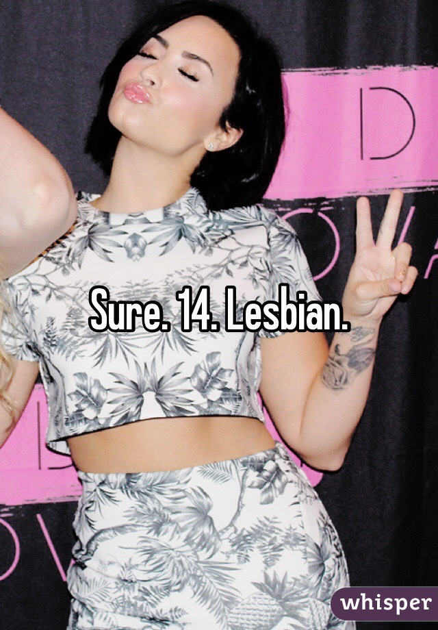 Sure. 14. Lesbian. 