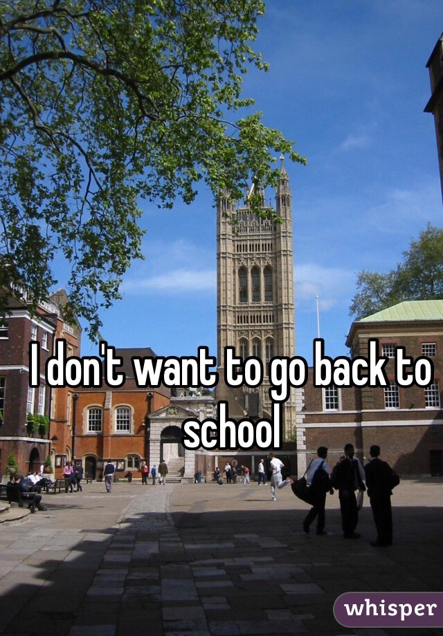 I don't want to go back to school 