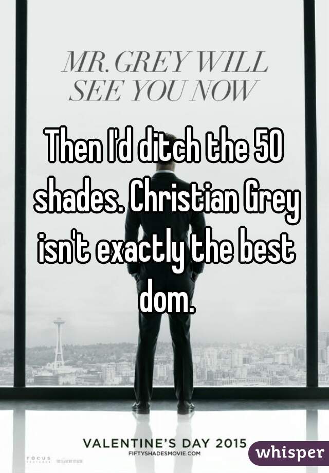 Then I'd ditch the 50 shades. Christian Grey isn't exactly the best dom.