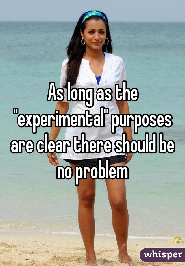 As long as the "experimental" purposes are clear there should be no problem