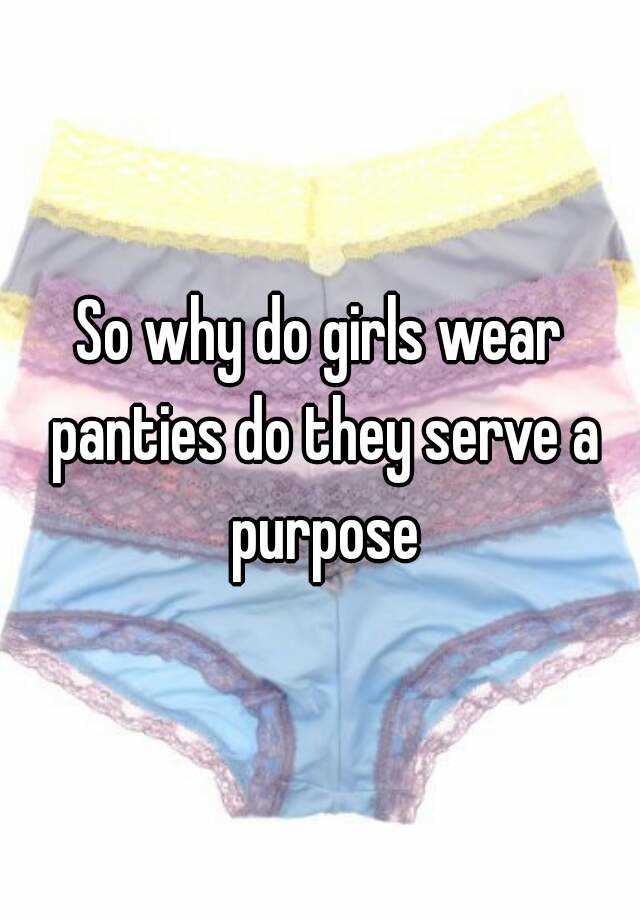 So Why Do Girls Wear Panties Do They Serve A Purpose 