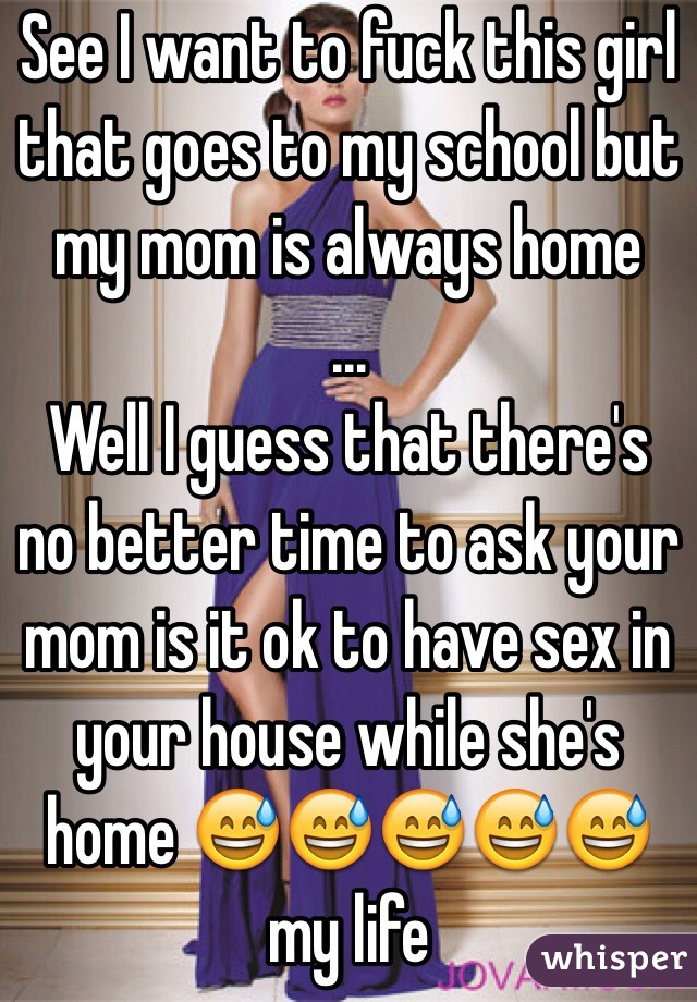 See I want to fuck this girl that goes to my school but my mom is always home
…
Well I guess that there's no better time to ask your mom is it ok to have sex in your house while she's home 😅😅😅😅😅my life