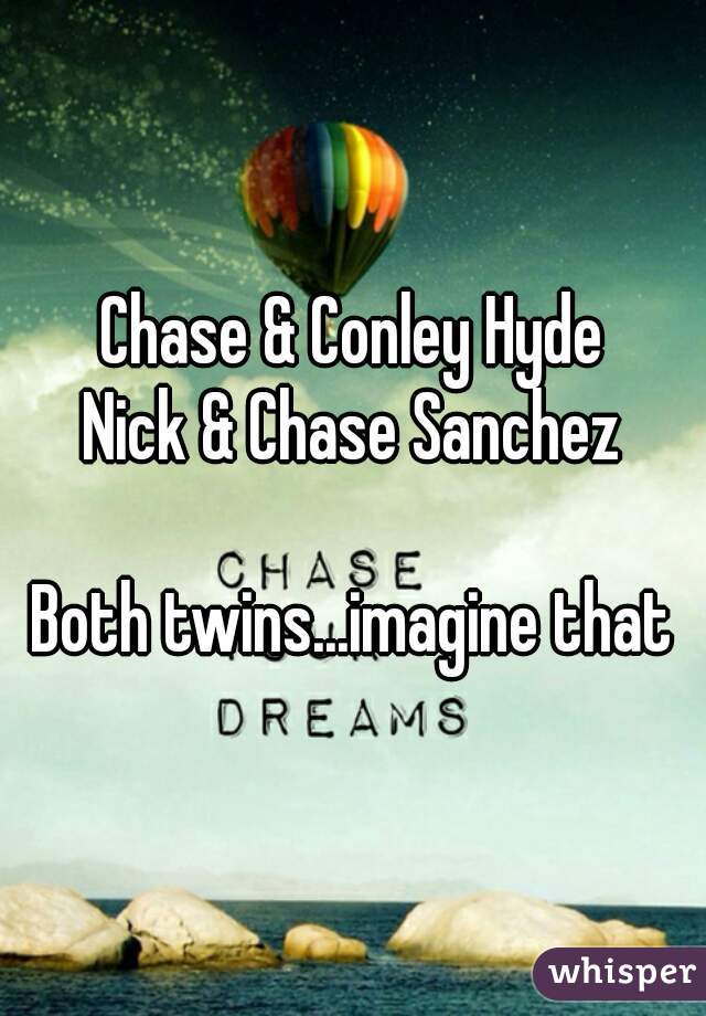 Chase & Conley Hyde
Nick & Chase Sanchez

Both twins...imagine that