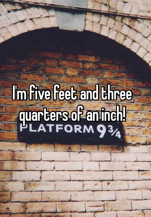 i-m-five-feet-and-three-quarters-of-an-inch