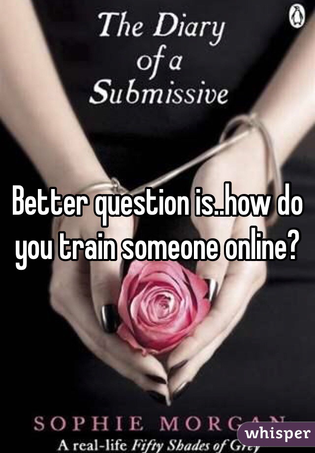 Better question is..how do you train someone online?