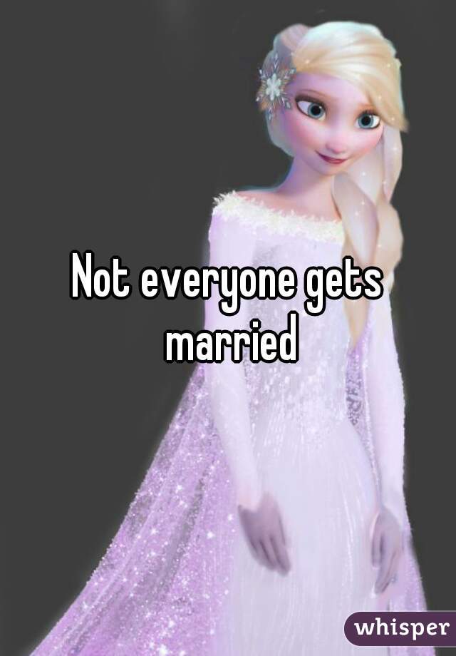 Not everyone gets married