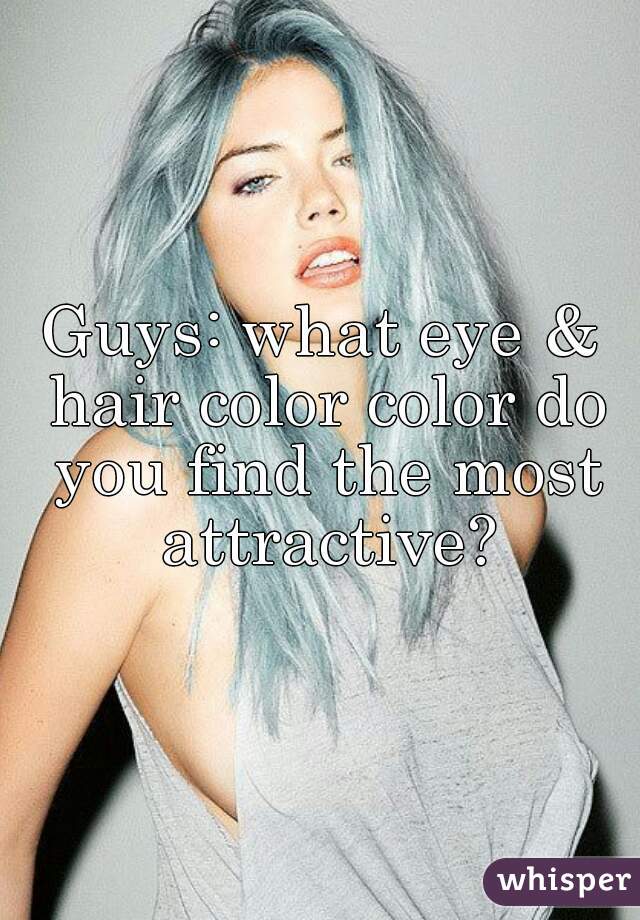 Guys: what eye & hair color color do you find the most attractive?