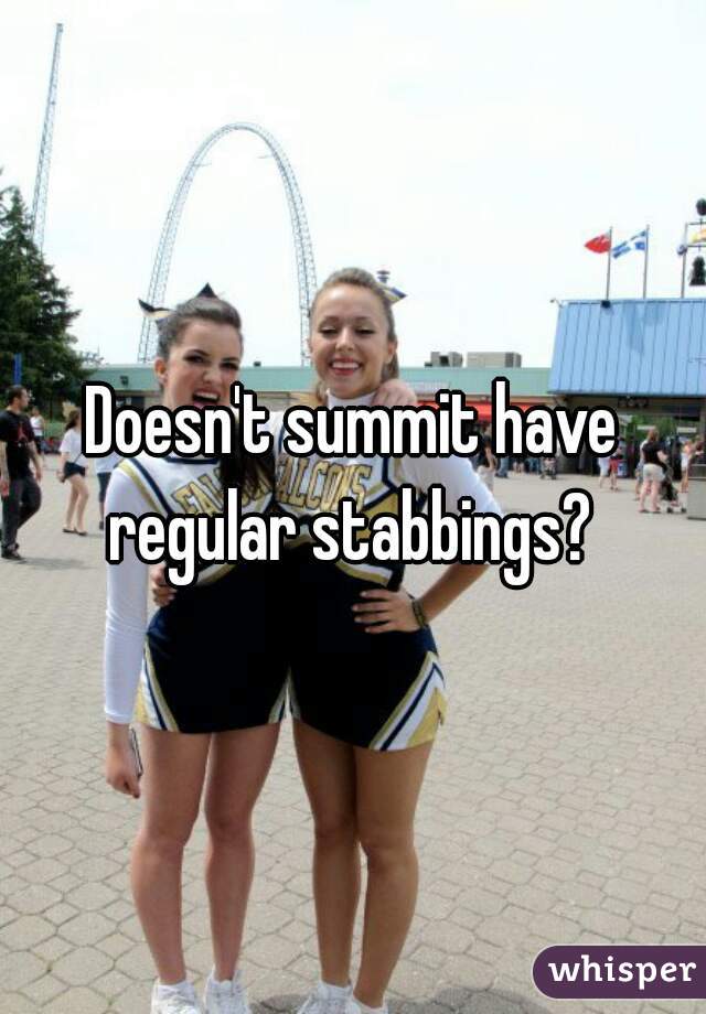 Doesn't summit have regular stabbings? 