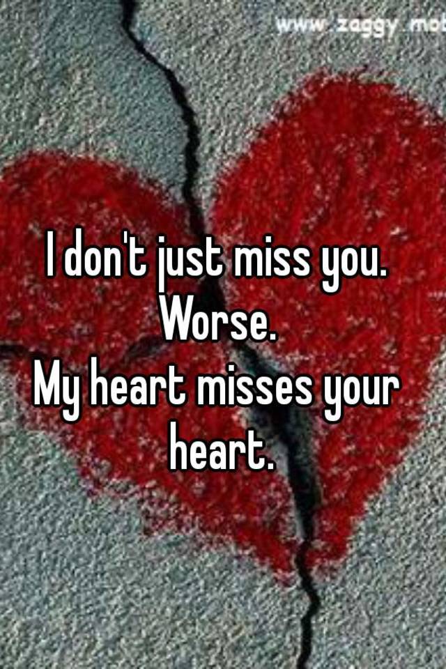 i-don-t-just-miss-you-worse-my-heart-misses-your-heart