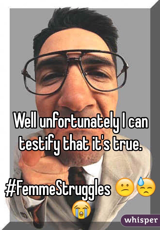 Well unfortunately I can testify that it's true.

#FemmeStruggles 😕😓😭