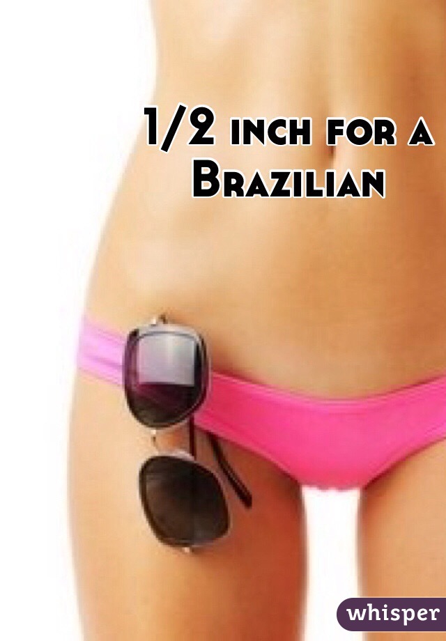 1/2 inch for a Brazilian