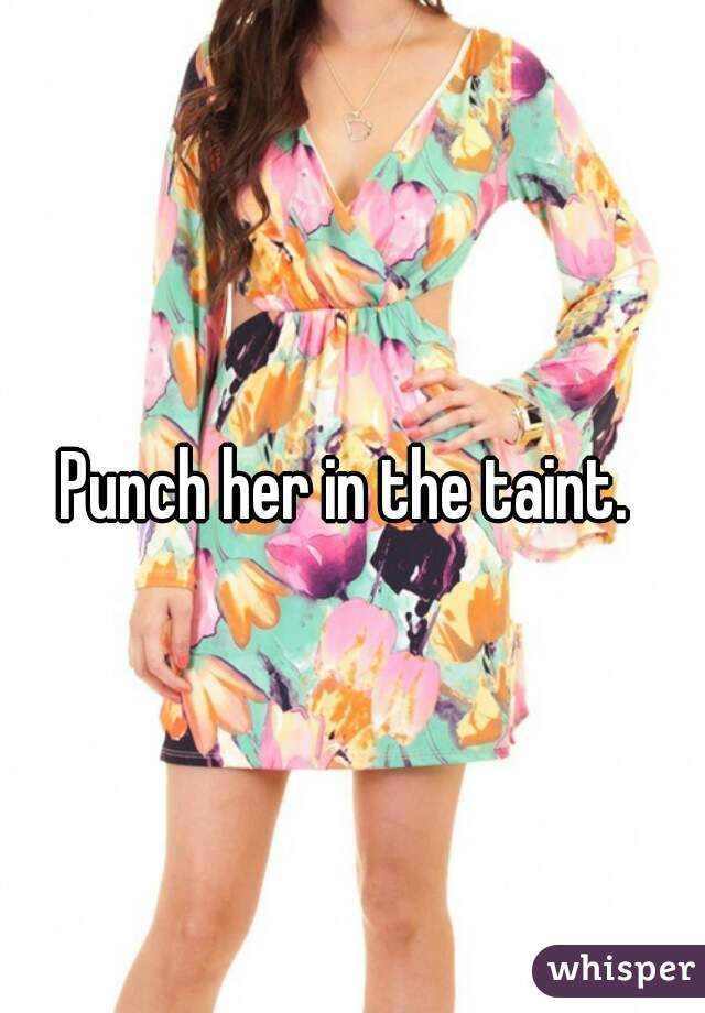 Punch her in the taint. 